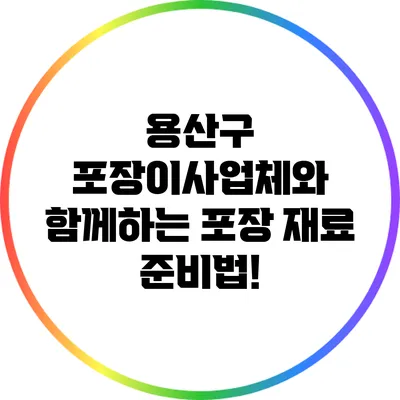 용산구 포장이사업체와 함께하는 포장 재료 준비법!