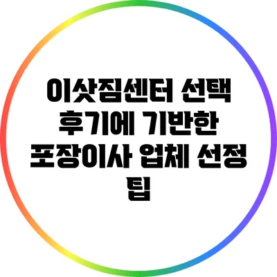 이삿짐센터 선택 후기에 기반한 포장이사 업체 선정 팁