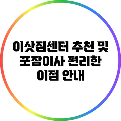 이삿짐센터 추천 및 포장이사 편리한 이점 안내