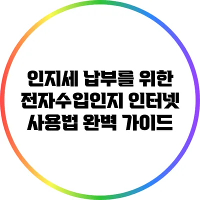 인지세 납부를 위한 전자수입인지 인터넷 사용법 완벽 가이드