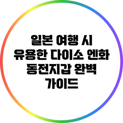 일본 여행 시 유용한 다이소 엔화 동전지갑 완벽 가이드