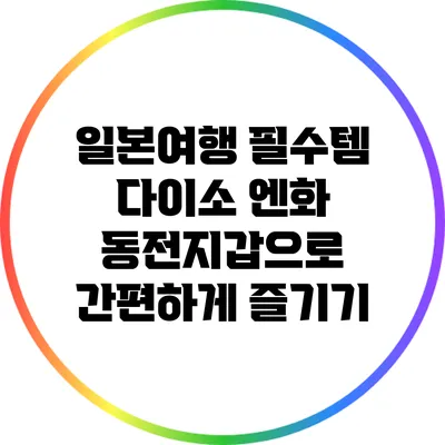 일본여행 필수템: 다이소 엔화 동전지갑으로 간편하게 즐기기