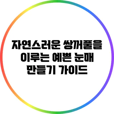 자연스러운 쌍꺼풀을 이루는 예쁜 눈매 만들기 가이드