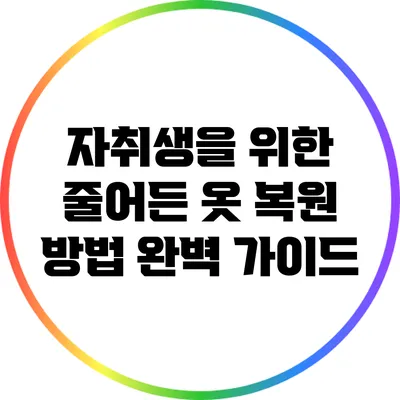 자취생을 위한 줄어든 옷 복원 방법 완벽 가이드
