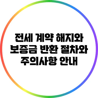 전세 계약 해지와 보증금 반환: 절차와 주의사항 안내
