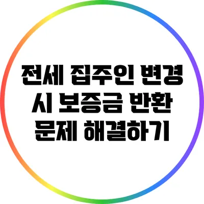 전세 집주인 변경 시 보증금 반환 문제 해결하기