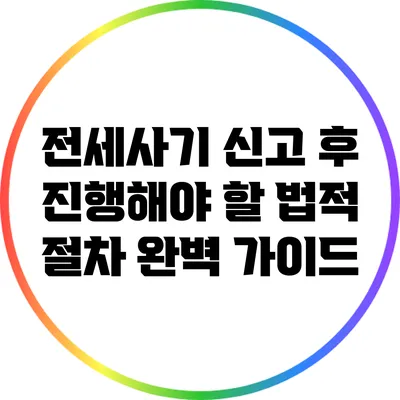 전세사기 신고 후 진행해야 할 법적 절차 완벽 가이드