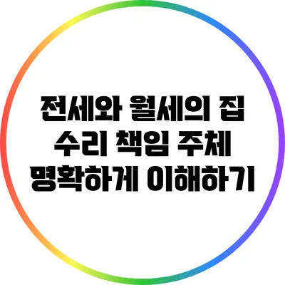 전세와 월세의 집 수리 책임 주체: 명확하게 이해하기