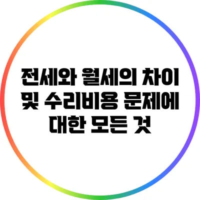 전세와 월세의 차이 및 수리비용 문제에 대한 모든 것