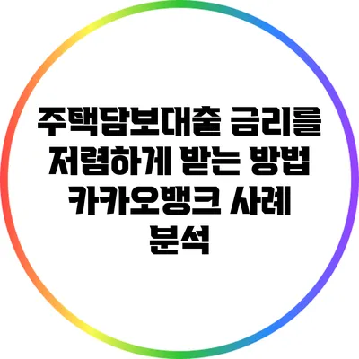 주택담보대출 금리를 저렴하게 받는 방법: 카카오뱅크 사례 분석
