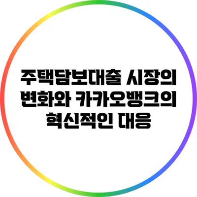 주택담보대출 시장의 변화와 카카오뱅크의 혁신적인 대응