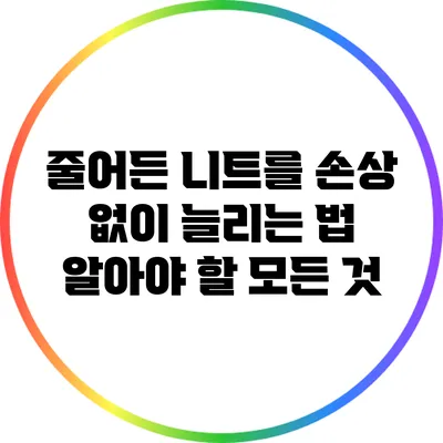 줄어든 니트를 손상 없이 늘리는 법: 알아야 할 모든 것