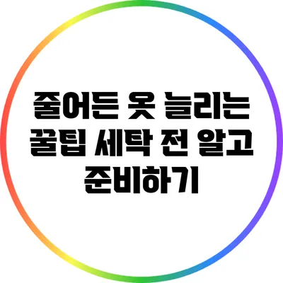 줄어든 옷 늘리는 꿀팁: 세탁 전 알고 준비하기