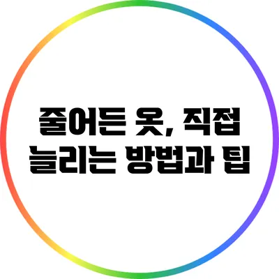 줄어든 옷, 직접 늘리는 방법과 팁