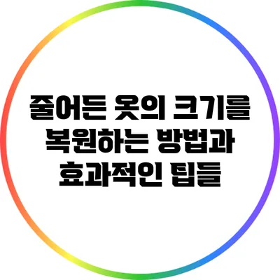 줄어든 옷의 크기를 복원하는 방법과 효과적인 팁들