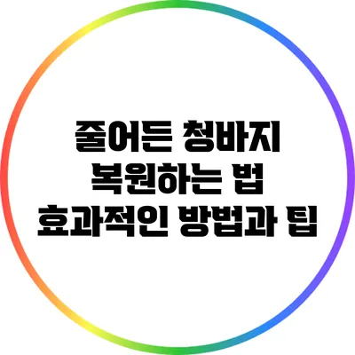 줄어든 청바지 복원하는 법: 효과적인 방법과 팁
