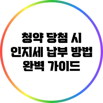 청약 당첨 시 인지세 납부 방법 완벽 가이드