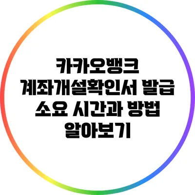 카카오뱅크 계좌개설확인서 발급 소요 시간과 방법 알아보기