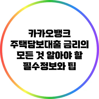 카카오뱅크 주택담보대출 금리의 모든 것: 알아야 할 필수정보와 팁
