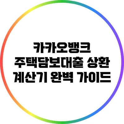 카카오뱅크 주택담보대출 상환 계산기 완벽 가이드