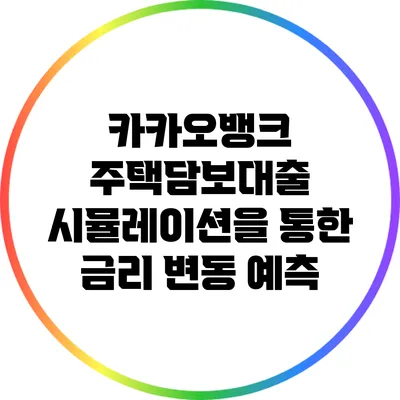 카카오뱅크 주택담보대출 시뮬레이션을 통한 금리 변동 예측