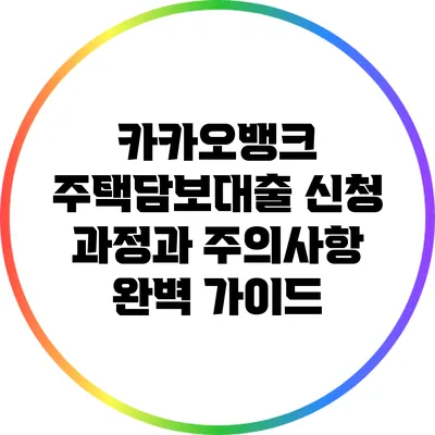 카카오뱅크 주택담보대출 신청 과정과 주의사항 완벽 가이드