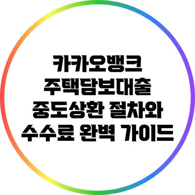 카카오뱅크 주택담보대출 중도상환 절차와 수수료 완벽 가이드