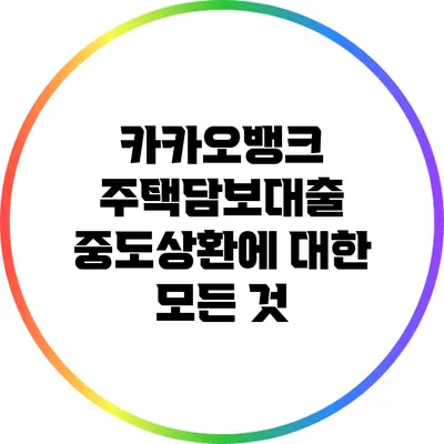 카카오뱅크 주택담보대출 중도상환에 대한 모든 것