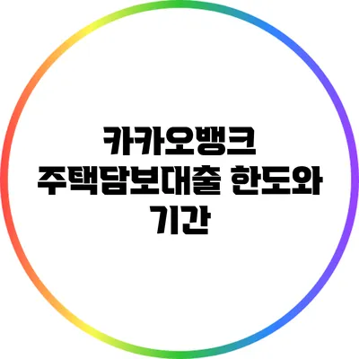 카카오뱅크 주택담보대출: 한도와 기간