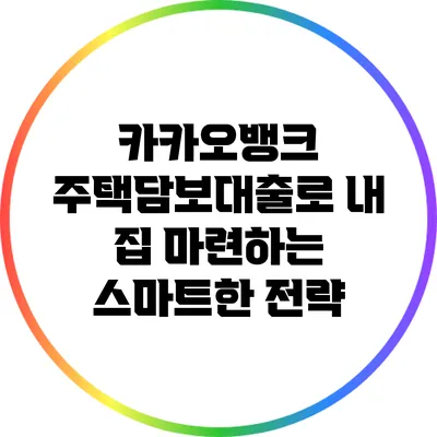 카카오뱅크 주택담보대출로 내 집 마련하는 스마트한 전략