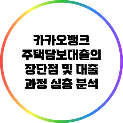 카카오뱅크 주택담보대출의 장단점 및 대출 과정 심층 분석