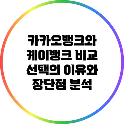 카카오뱅크와 케이뱅크 비교: 선택의 이유와 장단점 분석
