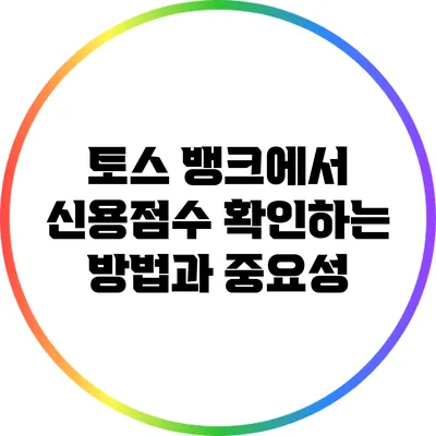 토스 뱅크에서 신용점수 확인하는 방법과 중요성