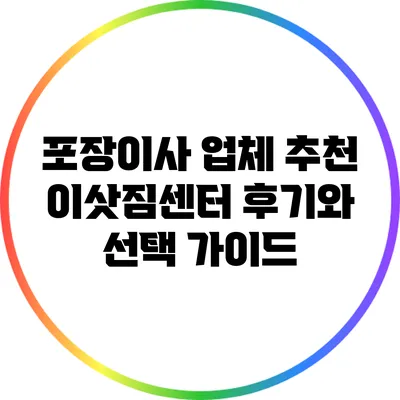 포장이사 업체 추천: 이삿짐센터 후기와 선택 가이드