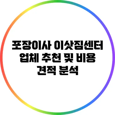 포장이사 이삿짐센터 업체 추천 및 비용 견적 분석