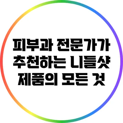 피부과 전문가가 추천하는 니들샷 제품의 모든 것