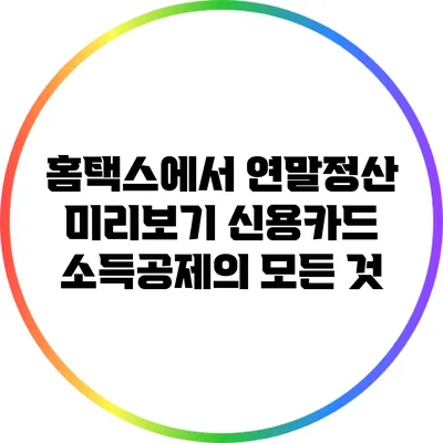 홈택스에서 연말정산 미리보기: 신용카드 소득공제의 모든 것