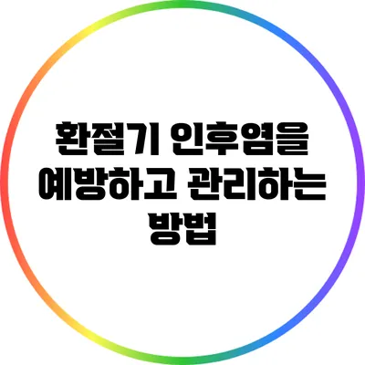 환절기 인후염을 예방하고 관리하는 방법