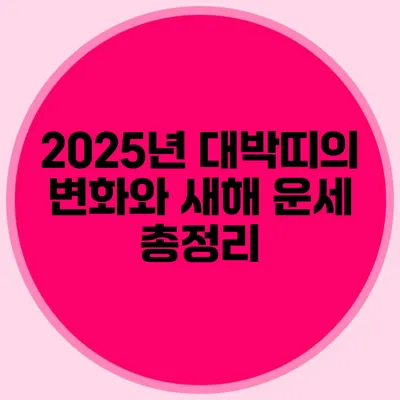 2025년 대박띠의 변화와 새해 운세 총정리