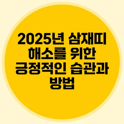 2025년 삼재띠 해소를 위한 긍정적인 습관과 방법