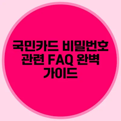 국민카드 비밀번호 관련 FAQ 완벽 가이드