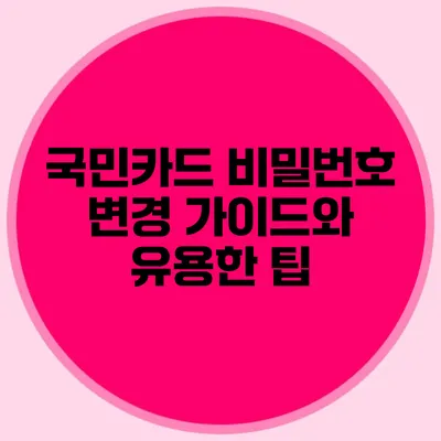국민카드 비밀번호 변경 가이드와 유용한 팁