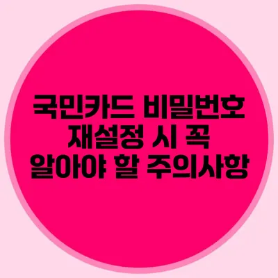국민카드 비밀번호 재설정 시 꼭 알아야 할 주의사항