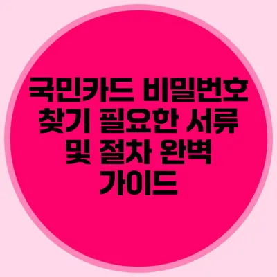 국민카드 비밀번호 찾기: 필요한 서류 및 절차 완벽 가이드