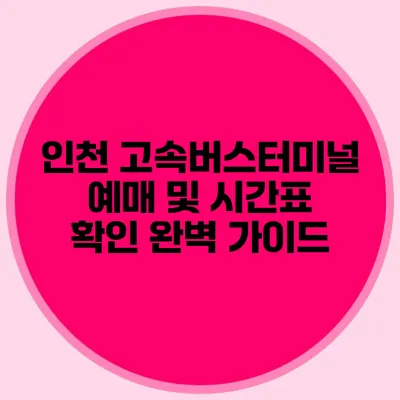 인천 고속버스터미널 예매 및 시간표 확인 완벽 가이드