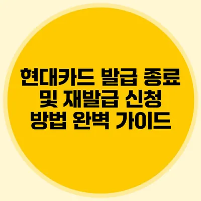 현대카드 발급 종료 및 재발급 신청 방법 완벽 가이드