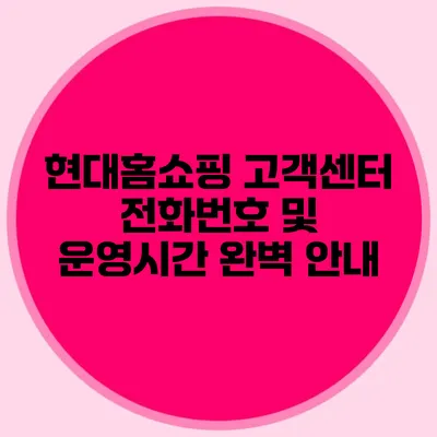 현대홈쇼핑 고객센터 전화번호 및 운영시간 완벽 안내