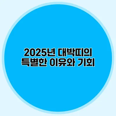 2025년 대박띠의 특별한 이유와 기회