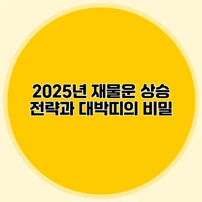 2025년 재물운 상승 전략과 대박띠의 비밀