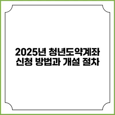 2025년 청년도약계좌 신청 방법과 개설 절차